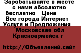 Заробатывайте в месте с нами абсолютно бесплатно › Цена ­ 450 - Все города Интернет » Услуги и Предложения   . Московская обл.,Красноармейск г.